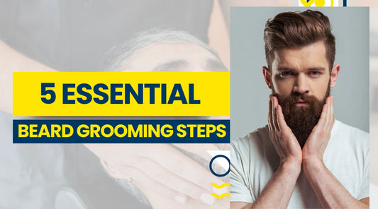 5 Essential Beard Grooming Steps Every Man Should Follow